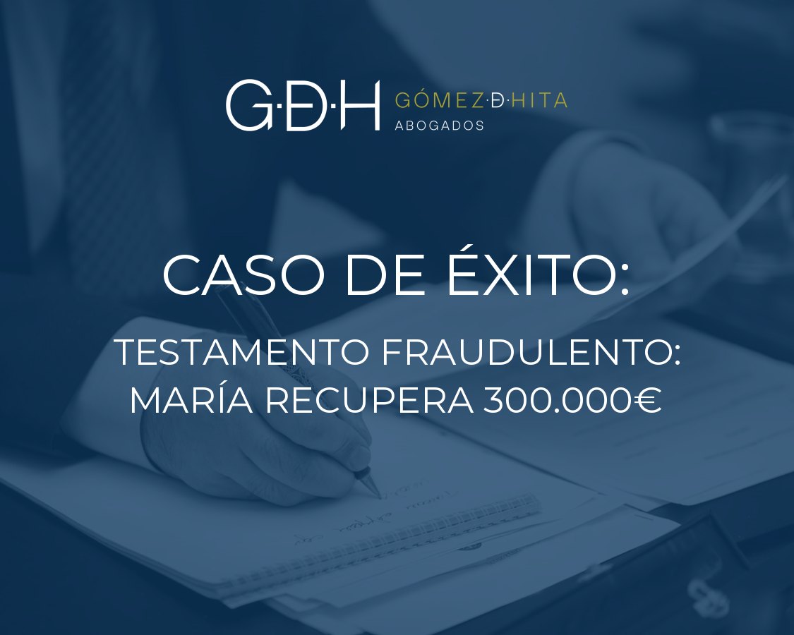 Caso de éxito de GDH Abogados: impugnación de un testamento fraudulento en Valencia
